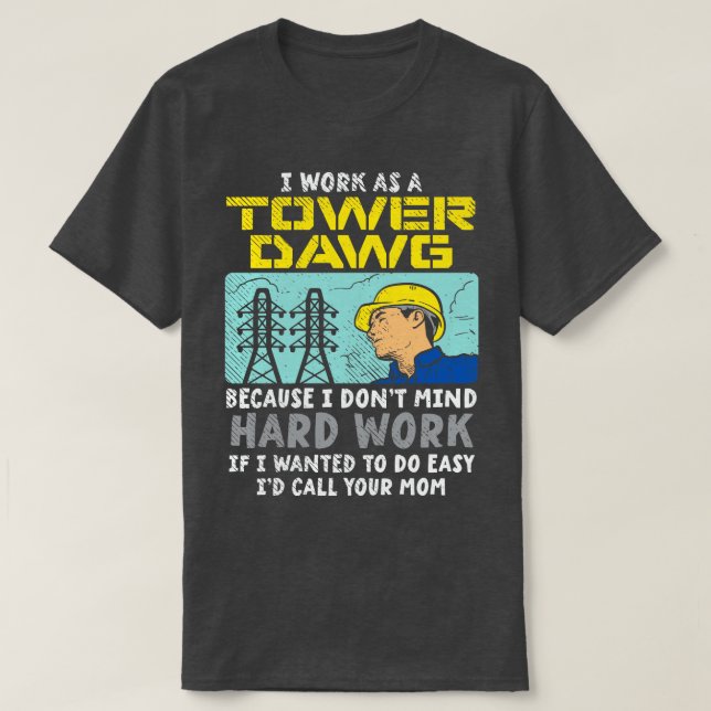I Work As A Tower Dawg T-Shirt (Design Front)