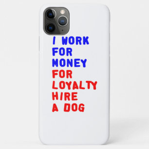 I Work For Money For Loyalty Hire A Dog iPhone 11 Pro Max Case
