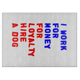 I Work For Money For Loyalty Hire A Dog Cutting Board