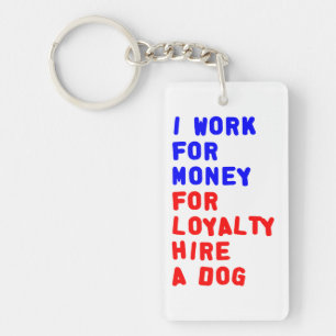I Work For Money For Loyalty Hire A Dog Keychain