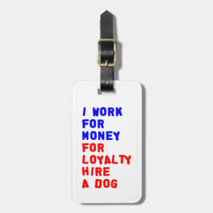 I Work For Money For Loyalty Hire A Dog Luggage Tag