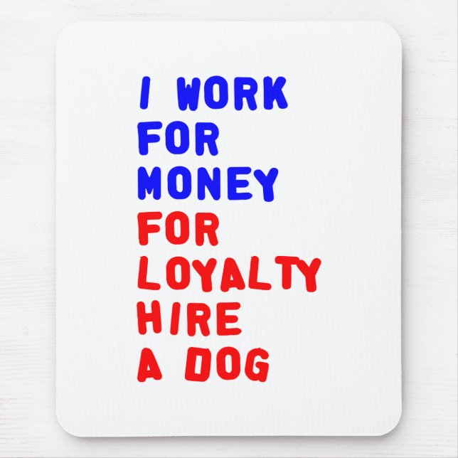 I Work For Money For Loyalty Hire A Dog Mouse Pad (Front)