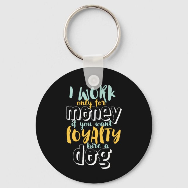 I Work For Money Funny Sarcastic Loyalty Quote Keychain (Front)