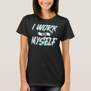 I Work For Myself Owner Founder Ceo Business Boss T-Shirt