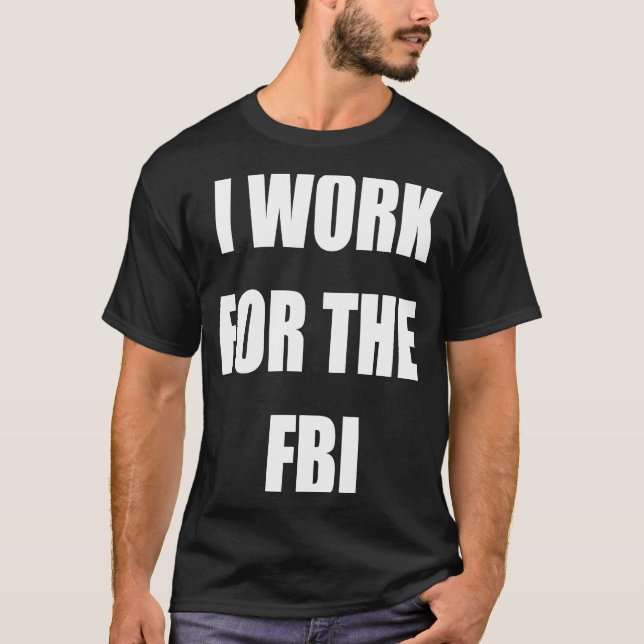 I work for the FBI  Tees (Front)