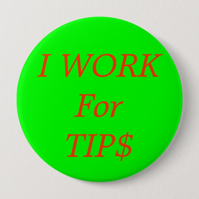 I WORK For TIP$ 4 Inch Round Button (Front)