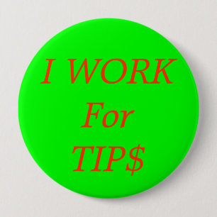 I WORK For TIP$ 4 Inch Round Button