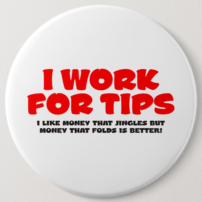 I Work For Tips 6 Inch Round Button (Front)