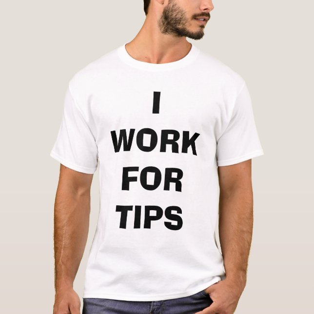 I work for tips T-Shirt (Front)