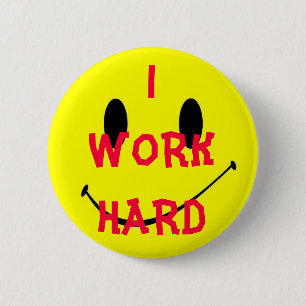 I WORK HARD 2 INCH ROUND BUTTON