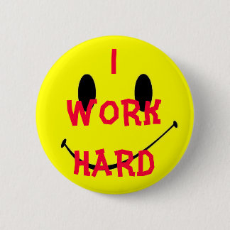 I WORK HARD 2 INCH ROUND BUTTON