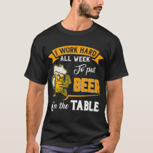 I Work Hard All Week To Put Beer On The Table T-Shirt