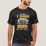 I Work Hard All Week To Put Rum On The Table T-Shirt<br><div class="desc">I Work Hard All Week To Put Rum On The Table.</div>