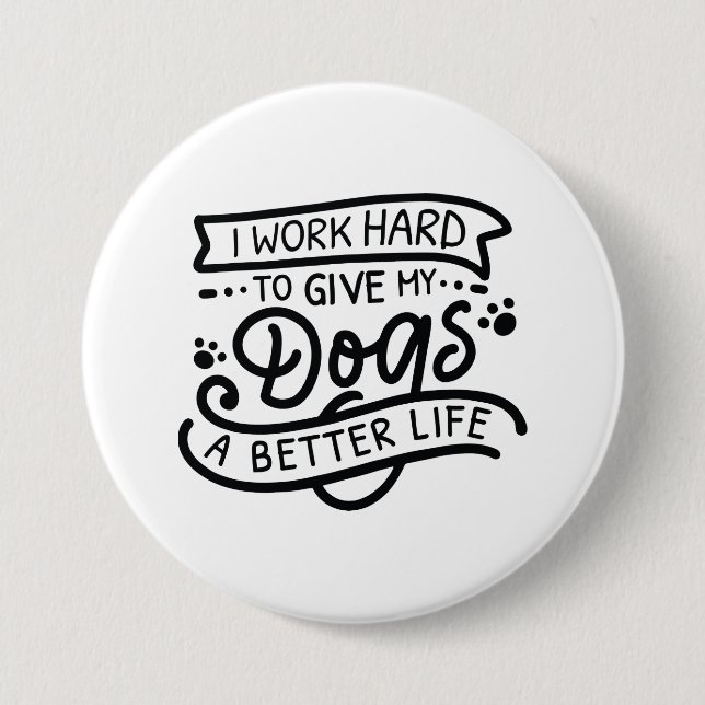 I Work Hard Dogs 3 Inch Round Button (Front)