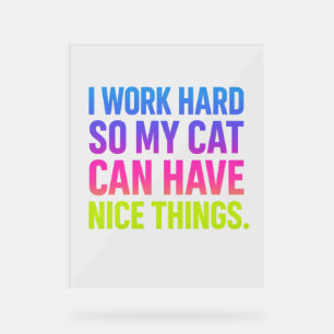 I Work Hard For My Cat Acrylic Sign