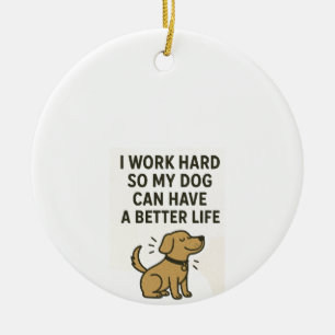 I Work Hard For My Dog � Cute Pet Lover Quote Ceramic Ornament