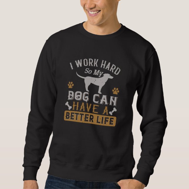 I Work Hard for my Dog Sweatshirt (Front)