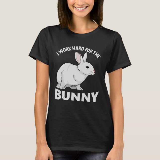 I Work Hard for the Bunny  Rabbit Animal Love Appa T-Shirt (Front)