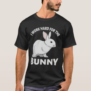 I Work Hard for the Bunny Rabbit Animal Love Appa T-Shirt