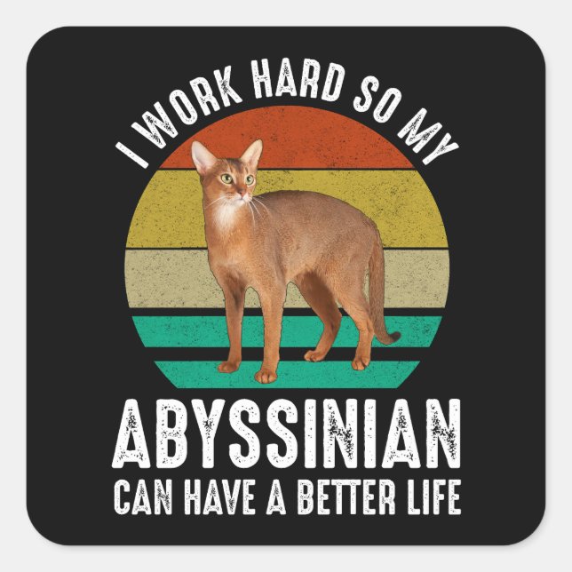 I Work Hard So My Abyssinian Can Have Better Life Square Sticker (Front)