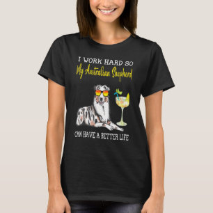 I Work Hard So My Australian Shepherd Can Have A B T-Shirt