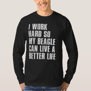 I Work Hard So My Beagle Can Live A Better Life T-Shirt