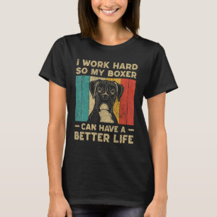 I Work Hard So My Boxer Can Have Better Life T-Shirt