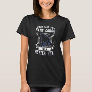 I Work Hard So My Cane Corso Can Have A Better Lif T-Shirt