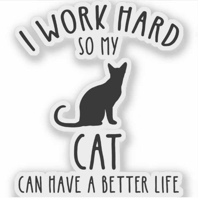 I Work Hard So My Cat Can Have A Better Life (Front)
