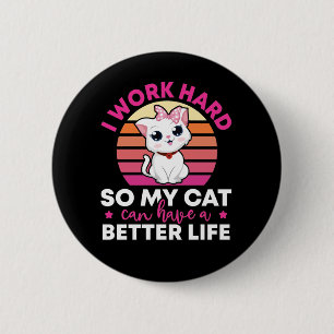 I Work Hard So My Cat Can Have A Better Life 2 Inch Round Button