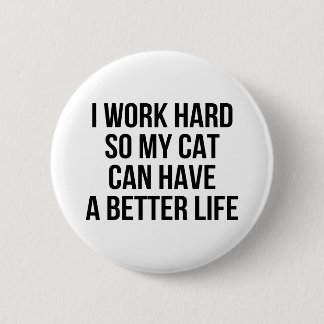 I Work Hard So My Cat Can Have A Better Life 2 Inch Round Button