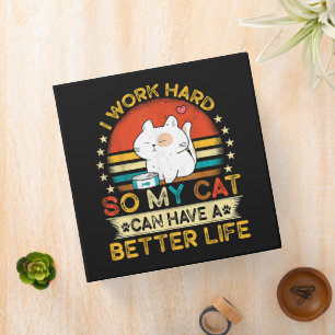 I Work Hard So MY Cat Can Have A Better Life Binder