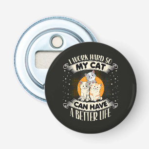 I Work Hard So MY Cat Can Have A Better Life Bottle Opener