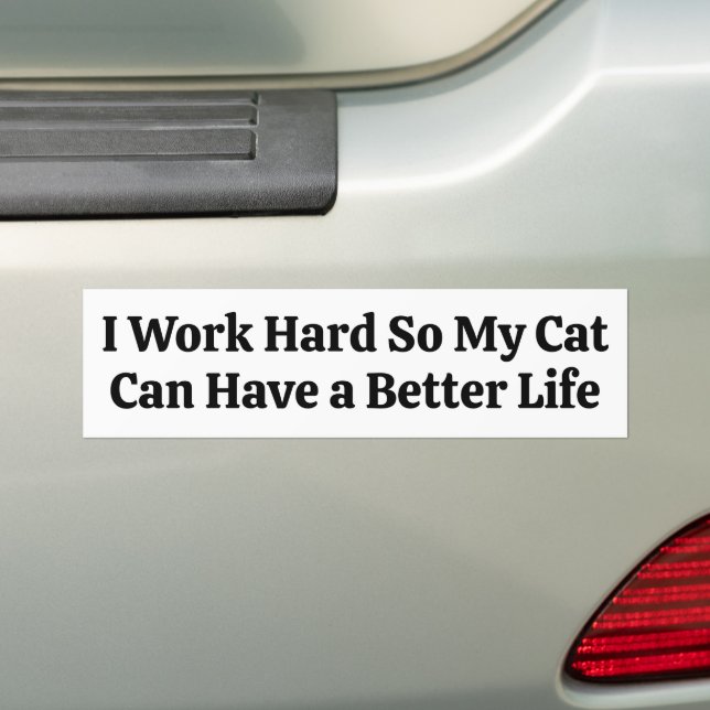 I Work Hard So My Cat Can Have a Better Life Bumper Sticker (On Car)