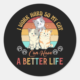 I Work Hard So My Cat Can Have A Better Life Cat Classic Round Sticker