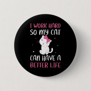 I Work Hard So My Cat Can Have A Better Life Funny 2 Inch Round Button