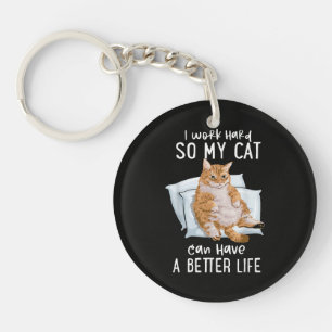 I Work Hard So My Cat Can Have A Better Life Keychain
