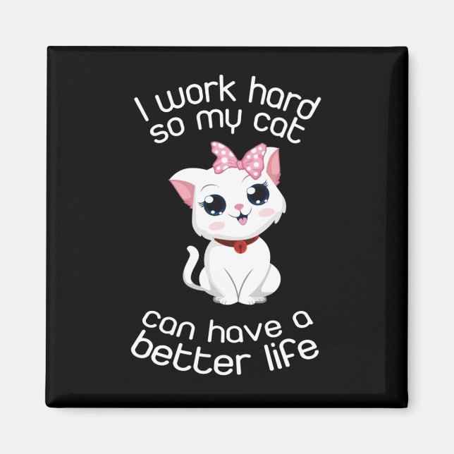 I Work Hard So My Cat Can Have A Better Life  Magn Magnet (Front)