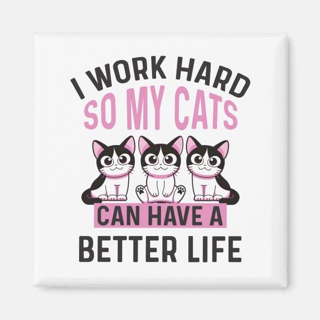 I Work Hard So My Cat Can Have A Better Life  Magnet (Front)