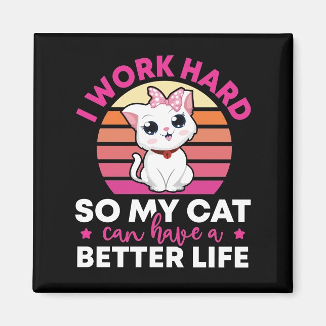 I Work Hard So My Cat Can Have A Better Life  Magnet (Front)