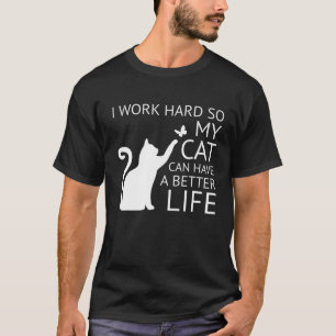 I work hard so my cat can have a better life Men W T-Shirt