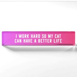 I Work Hard So My Cat Can Have A Better Life Nameplate