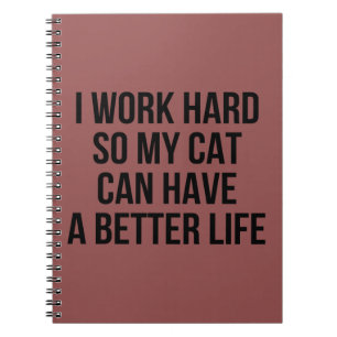 I Work Hard So My Cat Can Have A Better Life Notebook