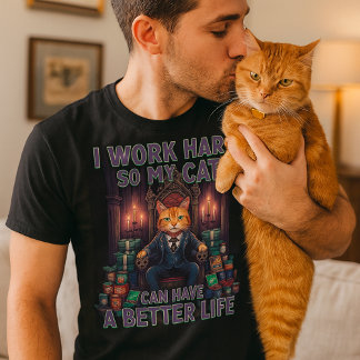 I Work Hard So My Cat Can Have a Better Life T-Shirt