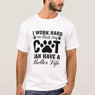 I Work Hard So My Cat Can Have a Better Life T-Shirt