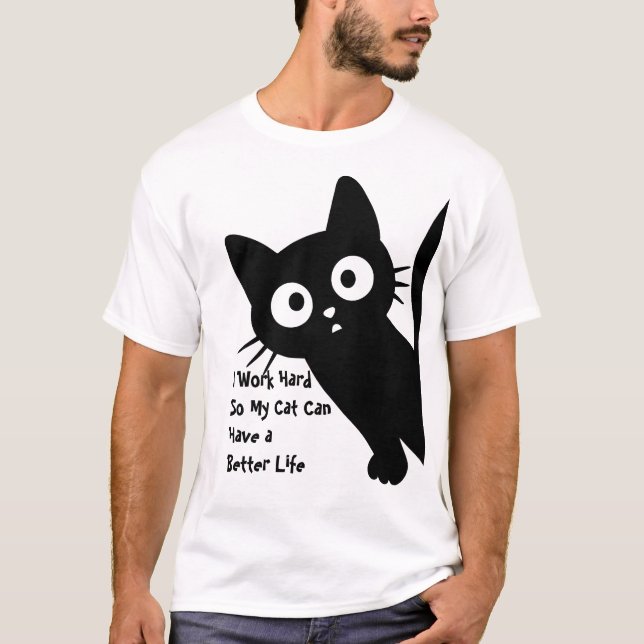 I Work Hard So My Cat Can Have a Better Life T-Shirt (Front)