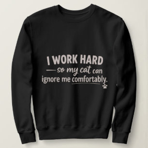 I Work Hard So My Cat Can Ignore Me Comfortably Sweatshirt