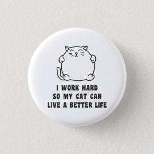 I Work Hard So My Cat Can Live A Better Life 1 Inch Round Button