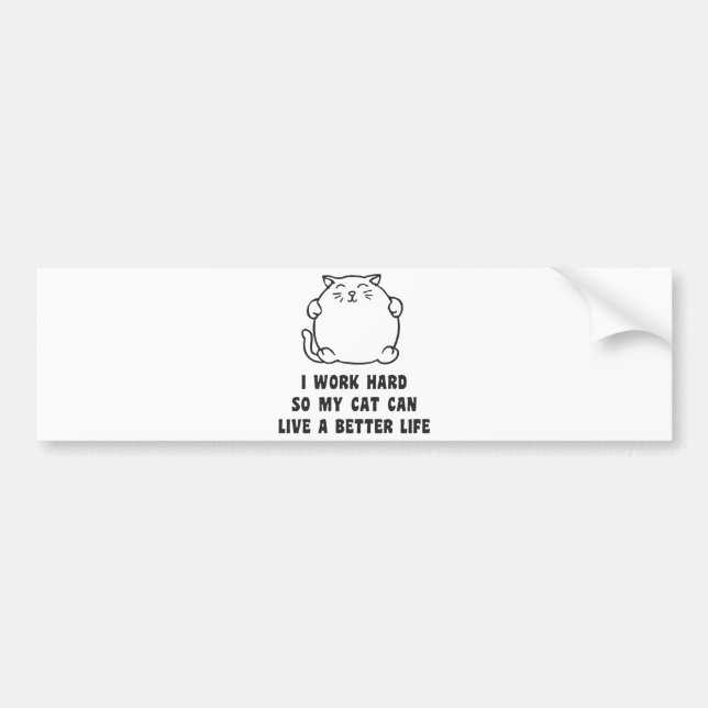 I Work Hard So My Cat Can Live A Better Life Bumper Sticker (Front)