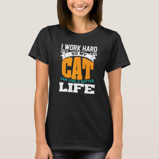 I Work Hard So My Cat Can Live A Better Life Cat T-Shirt